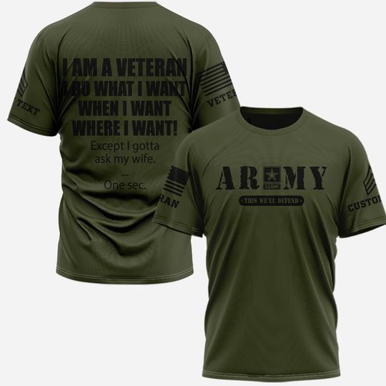 Customized I Am A Veteran I Do What I Want When I Want Where I Want Expect I Gotta Ask My Wife…One Sec 3D Shirts