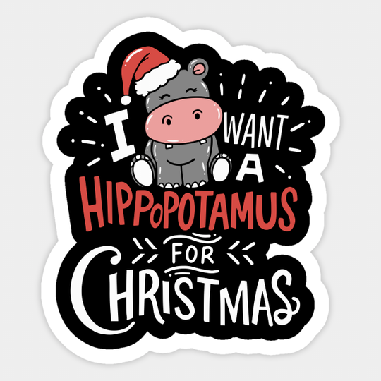 I Want Hippopotamus For Christmas Hippo Xmas Gift - Christmas - Sticker