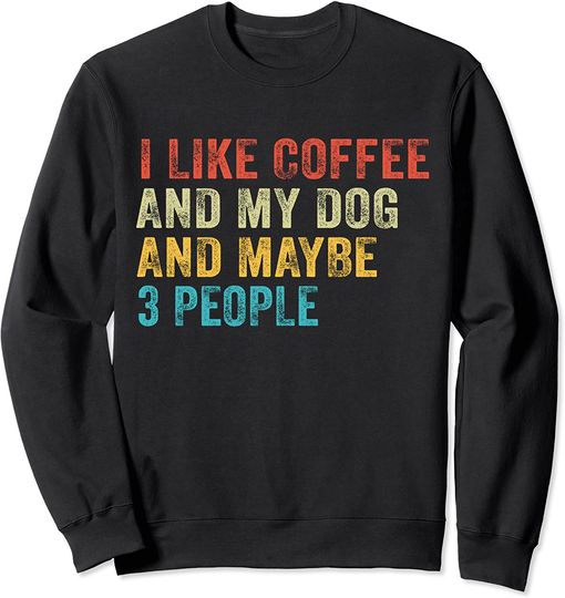 I Like Coffee and My Dog And Maybe 3 People Funny Vintage Sweatshirt