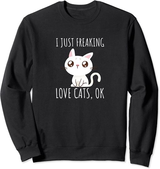 I Just Freaking love cats funny cute cat lover Sweatshirt