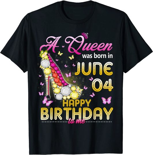 Womens A Queen Was Born In June 04th Happy Birthday To Me T-Shirt