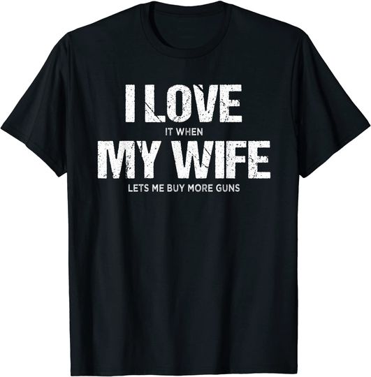Mens I Love It When My Wife Lets Me Buy More Guns Funny Gift T-Shirt