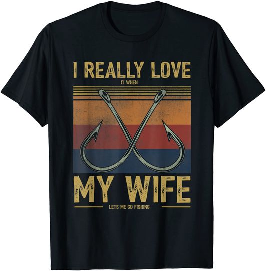 I Really Love It When My Wife Lets Me Go Fishing T-Shirt