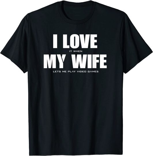 Men's T Shirt I LOVE it when MY WIFE let's me play video games