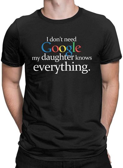 I Don't Need Google My Daughter Knows Everything Funny T Shirt Dad Father Joke Humor Tops Tees for Men