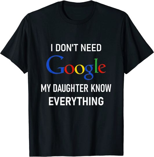 Mens I Don't Need Google, My Daughter Knows Everything Funny Joke T-Shirt