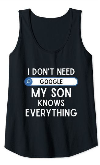 I Don't Need Google My Son Knows Everything - Funny Dad Joke Tank Top