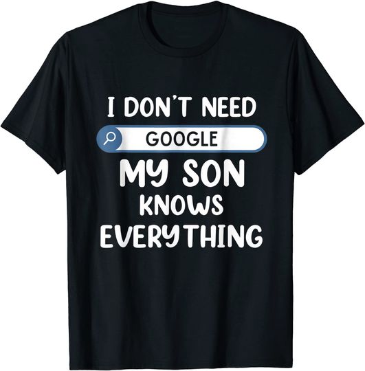 I Don't Need Google My Son Knows Everything Funny Dad Joke T-Shirt