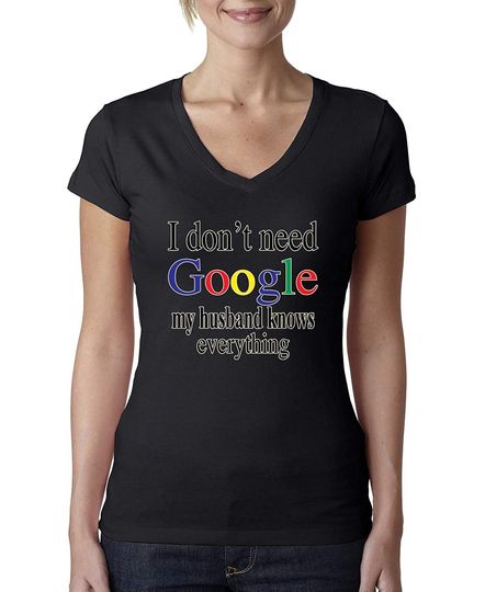 I Don't Need Google My Husband Knows Everything | Womens Humor Junior Fit V-Neck Tee