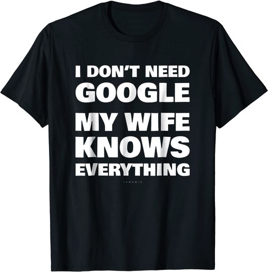 I Don't Need Google My Wife Knows Everything Funny TShirts