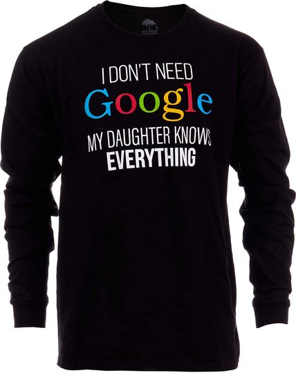 I Don't Need Google, My Daughter Knows Everything | Funny Dad Father Joke Long Sleeve T-Shirt