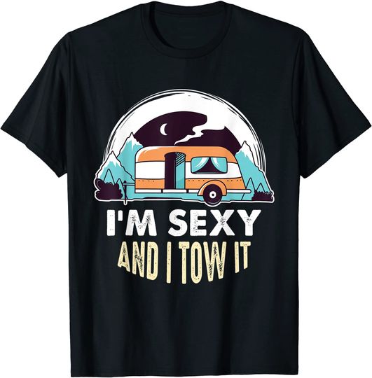 I'm Sexy and I Tow It RV Camping Tshirt For Camper RV Towing T-Shirt