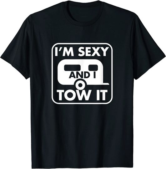 I'm Sexy and I Tow it. Funny Caravan Caravanning Camping T-Shirt