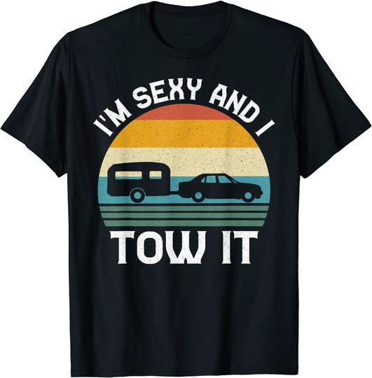 Distressed I'm Sexy And I Tow It Hiking Camping Outdoor T-Shirt