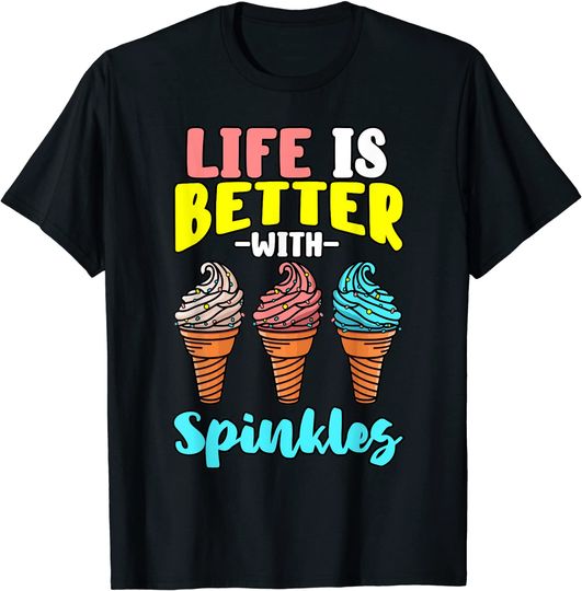 Life is Better With Sprinkles Sweet Confectionery Ice Cream T-Shirt