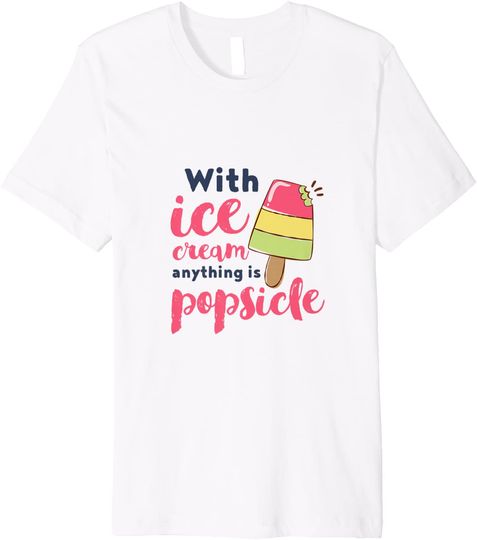 With Ice Cream Anything Is Popsicle Cute Funny Summer Pun Premium T-Shirt