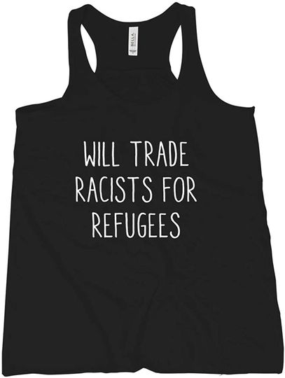 We Got Good Will Trade Racists for Refugees Tank Top Deport Racists Tank Women