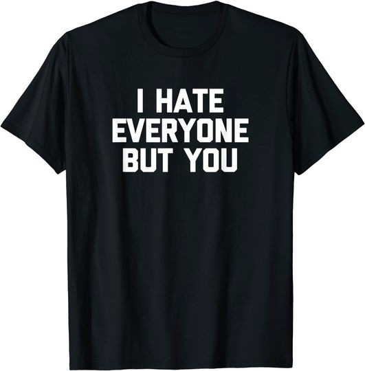 I Hate Everyone But You T-Shirt funny saying sarcastic cool T-Shirt