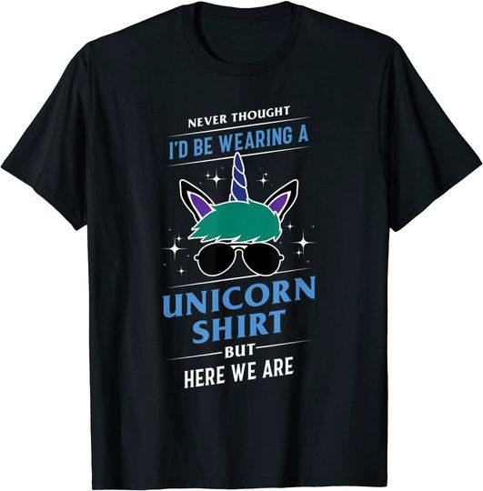 Never Thought I'd Be Wearing A Unicorn Shirt - Funny Gift T-Shirt