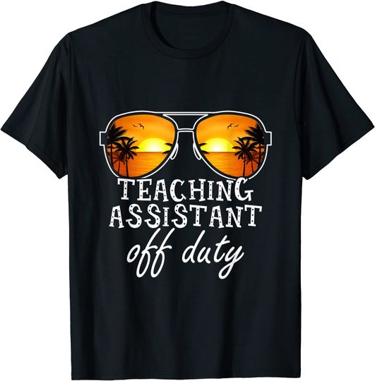 Teaching Assistant Off Duty Sunglasses Last Day Of School T-Shirt