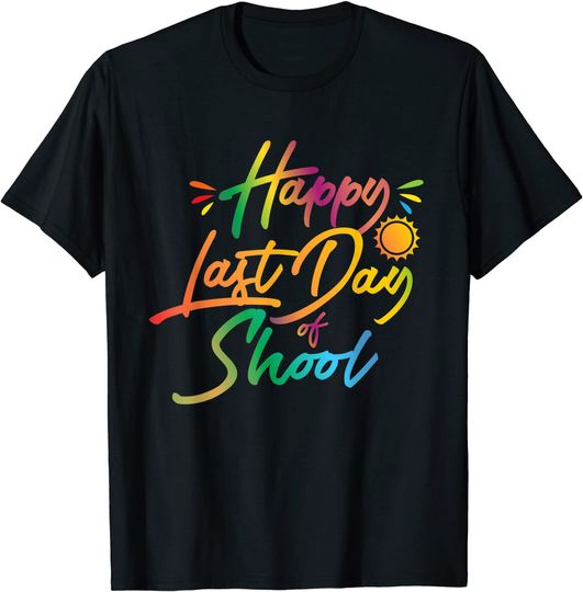 Happy Last Day Of School Funny Teacher Student Summer Gift T-Shirt