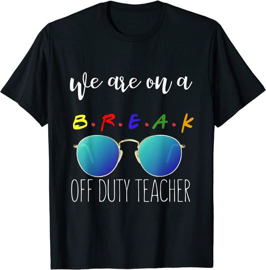 Funny we are on a break off duty teacher T-shirt .