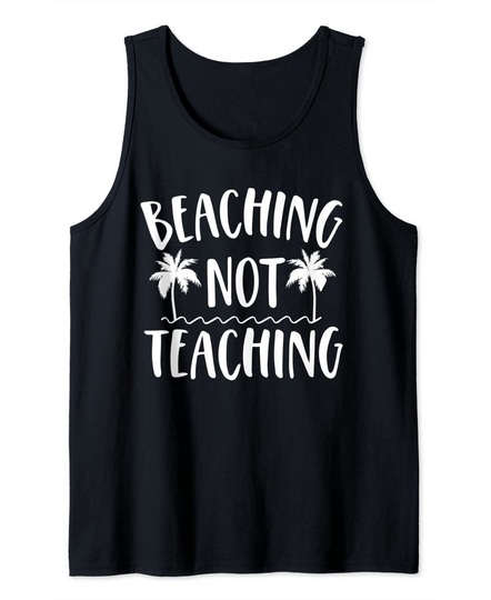 Beaching Not Teaching Summer Vacation Gifts Teacher Off Duty Tank Top