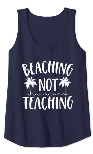 Beaching Not Teaching Summer Vacation Gifts Teacher Off Duty Tank Top