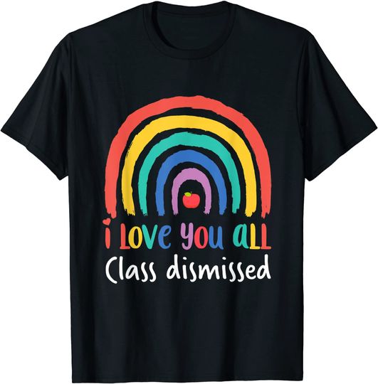 I Love You All Class Dismissed | Teacher Last Day Of School T-Shirt