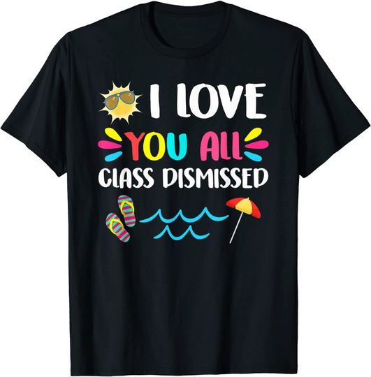 I Love You All Class Dismissed Last Day Of School Teacher T-Shirt