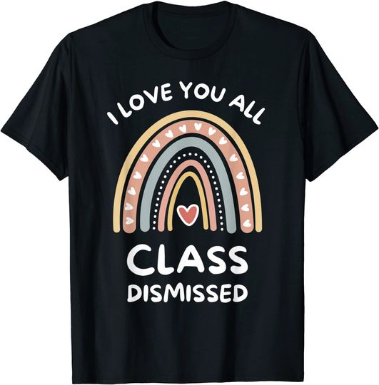 I Love You All Class Dismissed Retirement Last Day Of School T-Shirt
