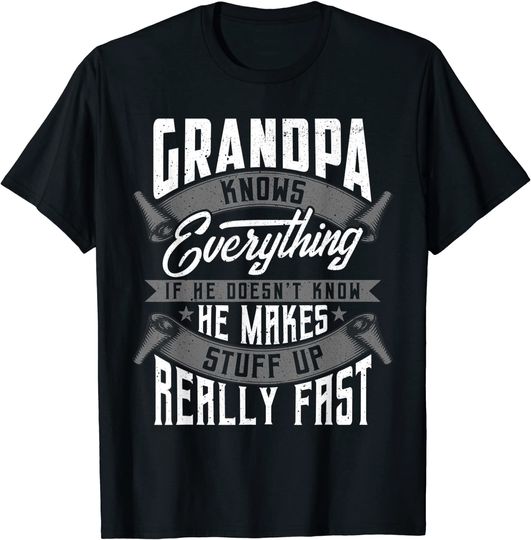 Men's T Shirt Grandpa Knows Everything If He Doesn't Know He Makes Stuff Up Really Fast