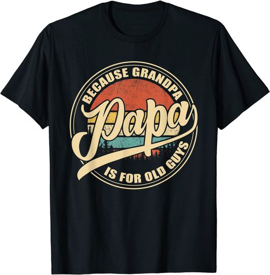 Men's T Shirt Papa Because Grandpa Is For Old Guys