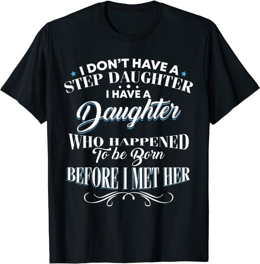 I Don't Have A Step Daughter I Have A Daughter Dad T Shirt T-Shirt