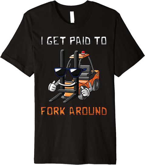I Get Paid To Fork Around Funny Forklift Premium T-Shirt