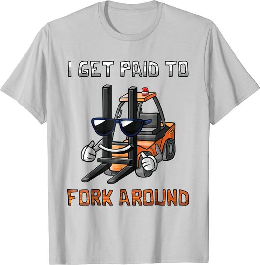 I Get Paid To Fork Around Forklift Driver T-Shirt