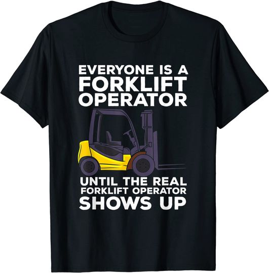 Everyone Is A Forklift Operator Until The Real Forklift T-Shirt