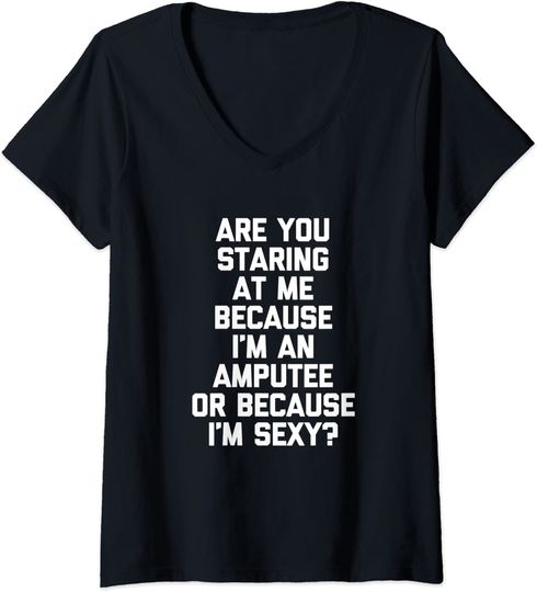 Womens Are You Staring At Me Because I'm An Amputee? T-Shirt Funny V-Neck T-Shirt