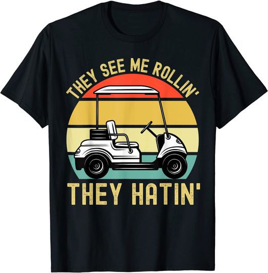 They See Me Rollin They Hatin | Golfer Funny Golf Cart T-Shirt