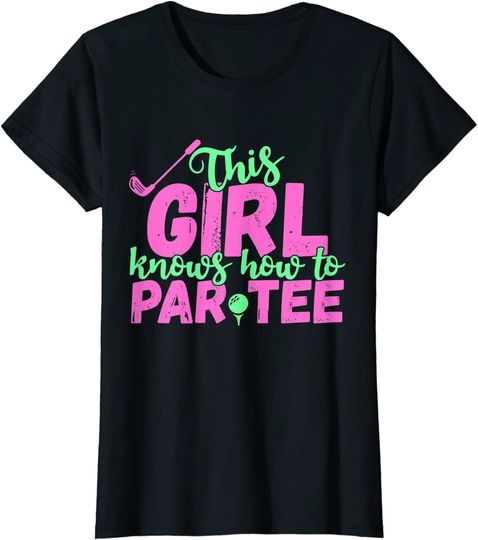 This Girl Knows How To Par Tee - Funny Lets Party Golf Gift T-Shirt