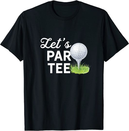 Let's Par Tee Golf Ball With Tee Pin Funny Golf Club T-Shirt