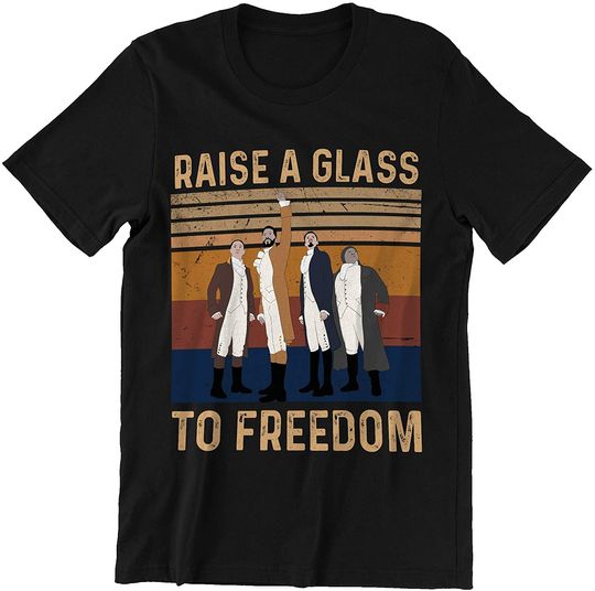 Hamilton The Story of Tonight Raise A Glass to Freedom Unisex Tshirt