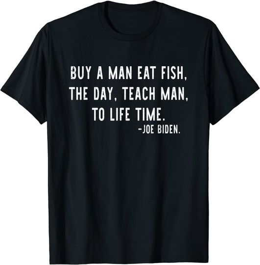 Mens Joe Biden, Buy a man eat fish the day teach man to life time T-Shirt