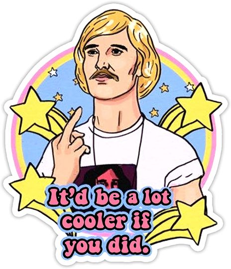 Dazed and Confused David Wooderson It Would Be A Lot Cooler If You Did Sticker 3"