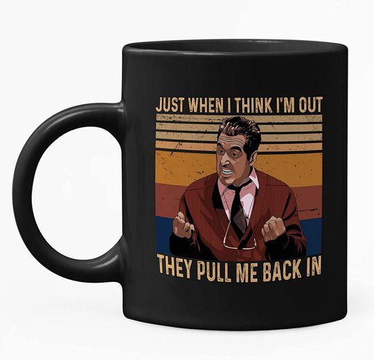 The Godfather Michael Corleone Just When I Think I'm Out, They Pull Me Back In Mug 11oz