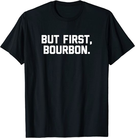 But First, Bourbon Shirt funny saying drinking drunk bourbon T-Shirt