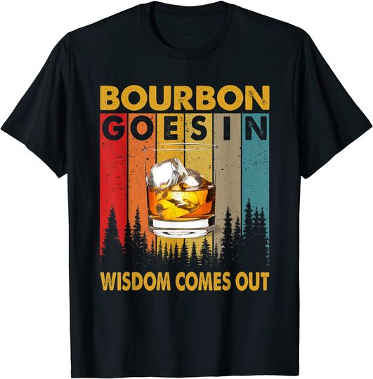 Bourbon Goes In Wisdom Comes Out Funny Bourbon Drinks Lover T-Shirt