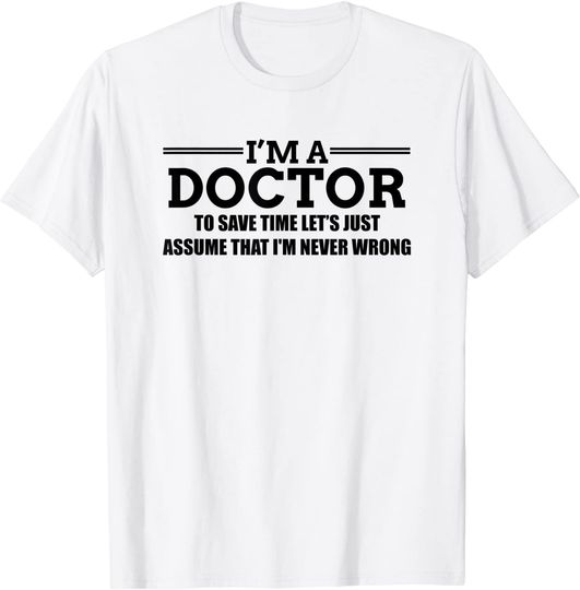 I'm A Doctor Never Wrong - Funny Doctor Shirt T-Shirt