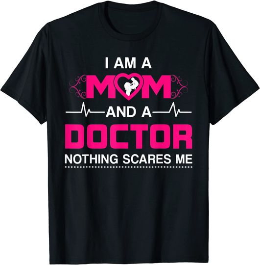 I Am A Mom and A Doctor Nothing Scares Me - Best Doctor T-Shirt
