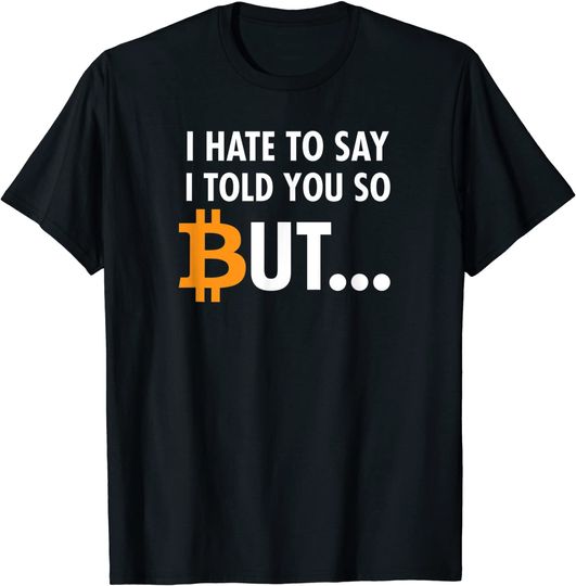 I Hate To Say I Told You So - Bitcoin BTC Crypto T-Shirt